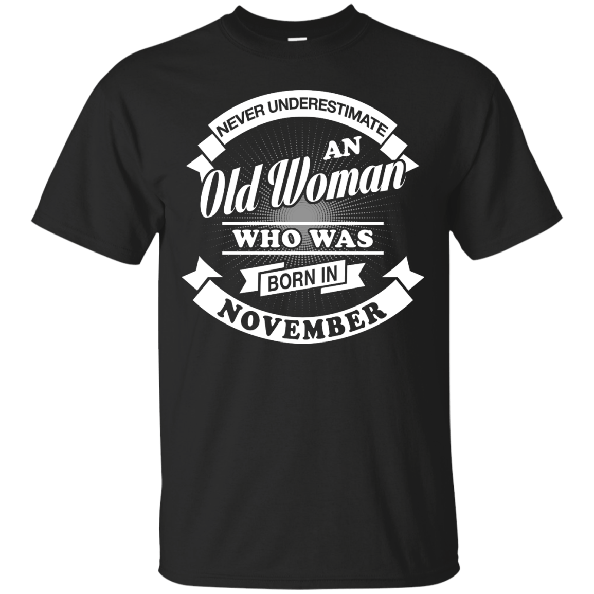 Never Underestimate An Old Woman Who Was Born In November-T-Shirt & Hoodie-Classic T-Shirt-Black