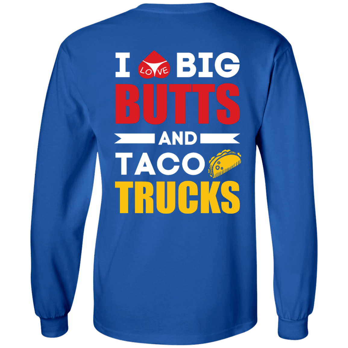 I Love Big Butts And Taco Trucks-T-Shirt & Hoodie-Long Sleeve T-Shirt-Royal