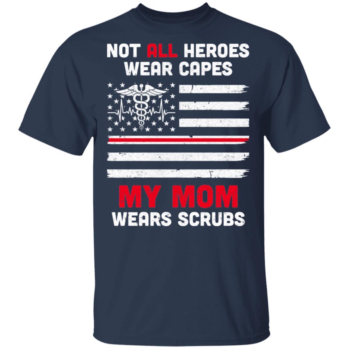 Not All Heroes Wear Capes My Mom Wears Scrubs Nurse Gift-T-Shirt & Hoodie-Classic T-Shirt-Navy