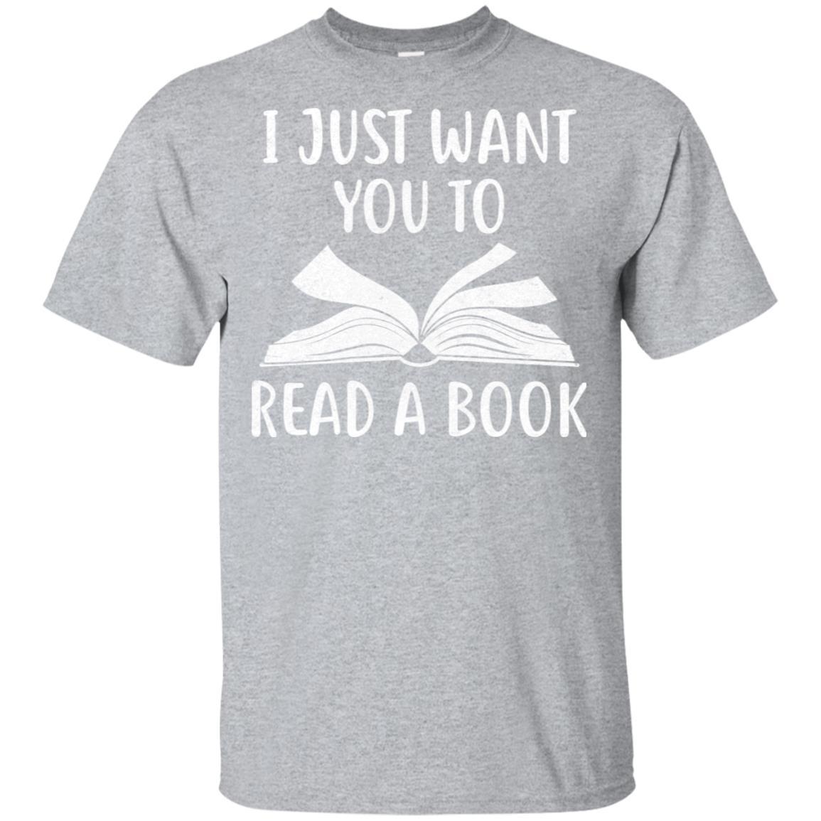 I Just Want You To Read A Book Books Lover Gifts-T-Shirt & Hoodie-Classic T-Shirt-Sport Grey