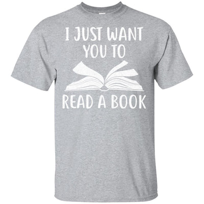 I Just Want You To Read A Book Books Lover Gifts-T-Shirt & Hoodie-Classic T-Shirt-Sport Grey