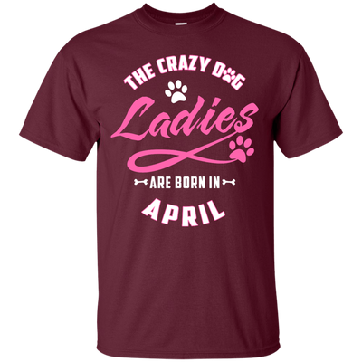 The Crazy Dog Ladies Are Born In April-T-Shirt & Hoodie-Classic T-Shirt-Maroon