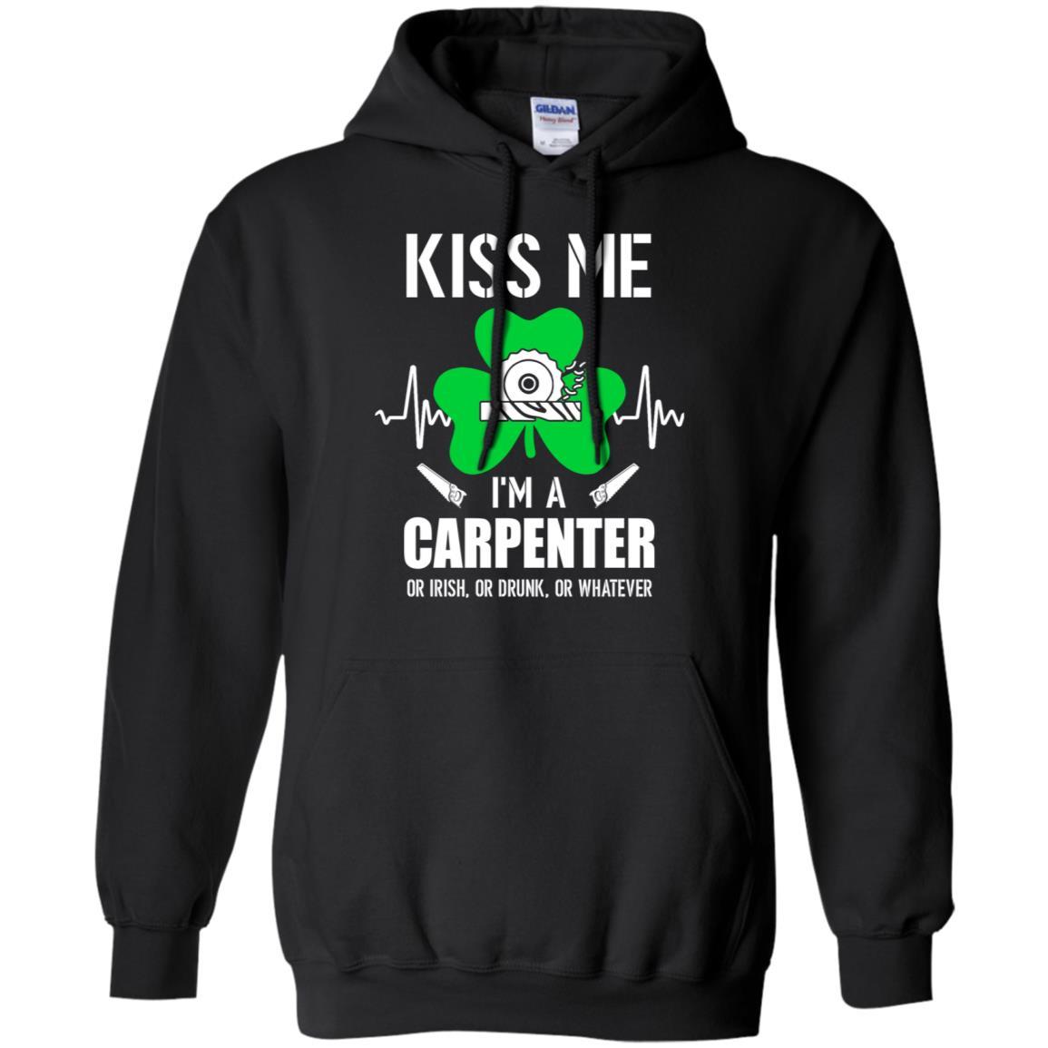 Kiss Me Im A Carpenter On Irish Or Drunk Or Whatever-T-Shirt & Hoodie-Pullover Hoodie-Black