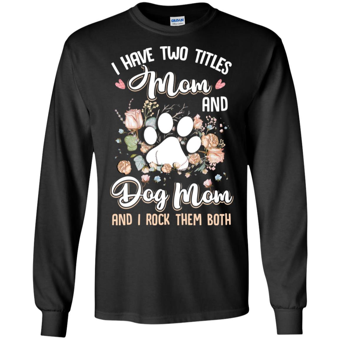 I Have Two Titles Mom And Dog Mom Funny Dog Lover-T-Shirt & Hoodie-Long Sleeve T-Shirt-Black