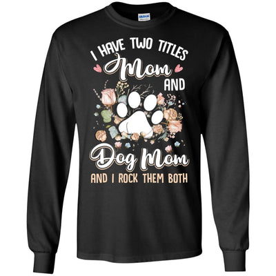I Have Two Titles Mom And Dog Mom Funny Dog Lover-T-Shirt & Hoodie-Long Sleeve T-Shirt-Black