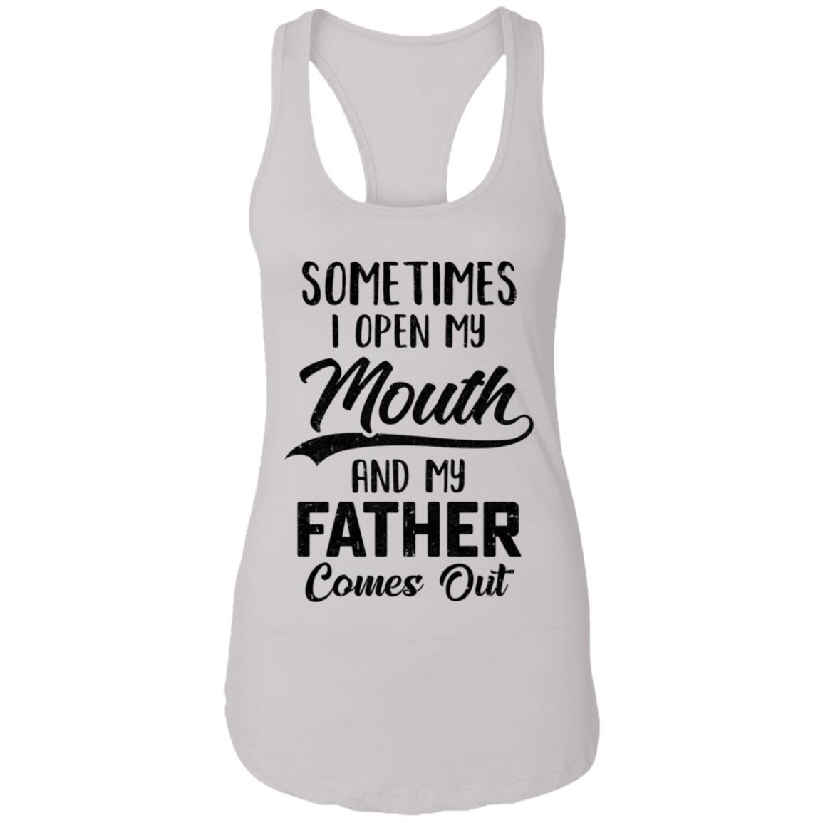 Sometimes I Open My Mouth And My Father Comes Out Funny Gift-T-Shirt & Hoodie-Women's Ideal Racerback Tank-White