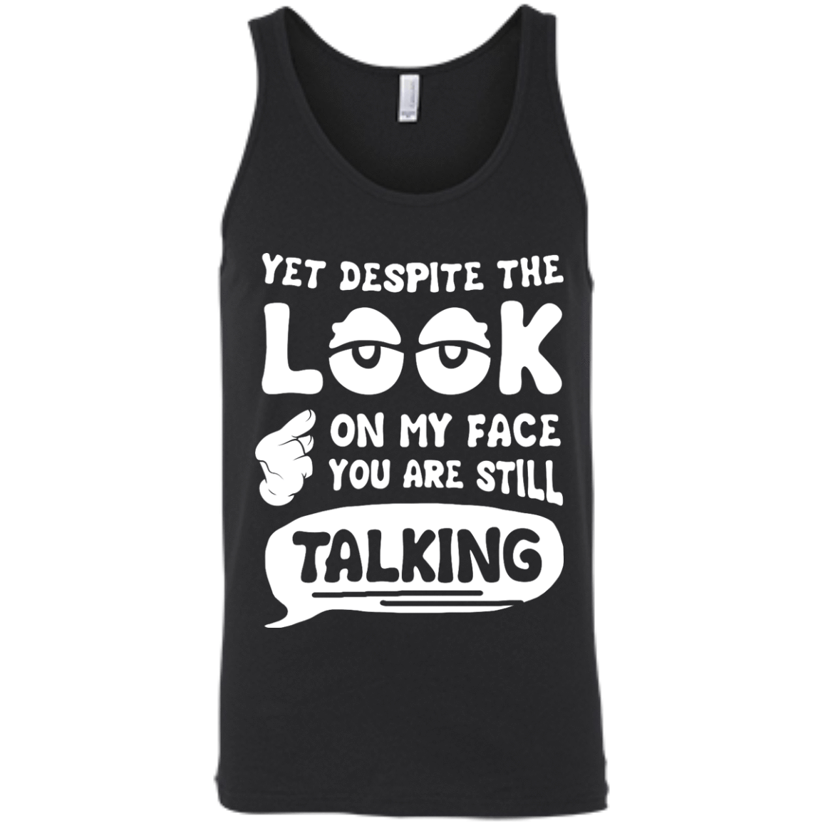 Yet Despite The Look On My Face You Are Still Talking-T-Shirt & Hoodie-Unisex Tank-Black