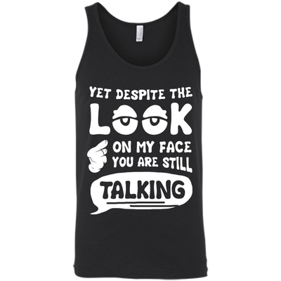 Yet Despite The Look On My Face You Are Still Talking-T-Shirt & Hoodie-Unisex Tank-Black