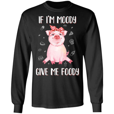 If I'm Moody Give Me Foody Pig Lover Farmer Girl-T-Shirt & Hoodie-Long Sleeve T-Shirt-Black