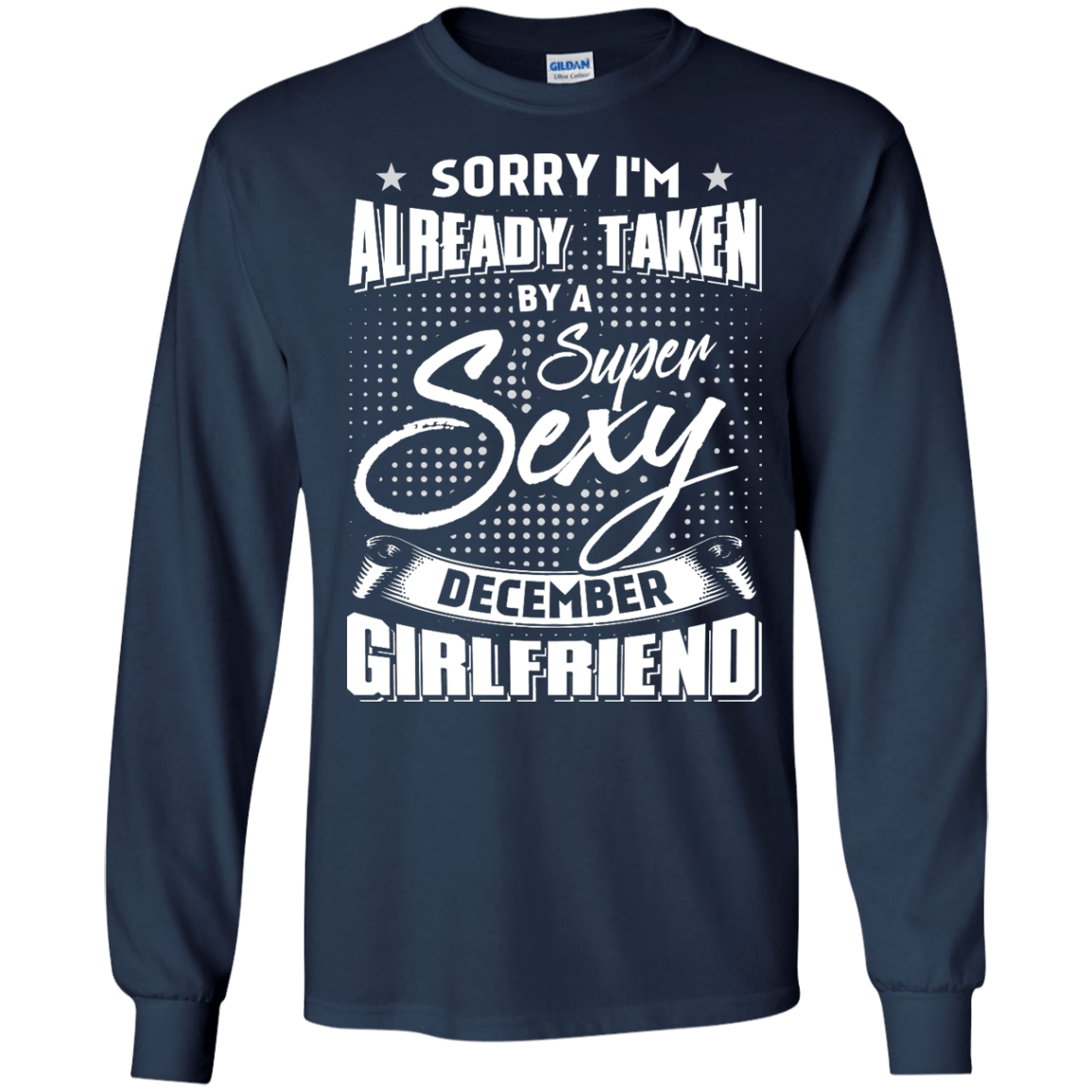 Sorry I'm Already Taken By A Super Sexy December Girlfriend-T-Shirt & Hoodie-Long Sleeve T-Shirt-Navy