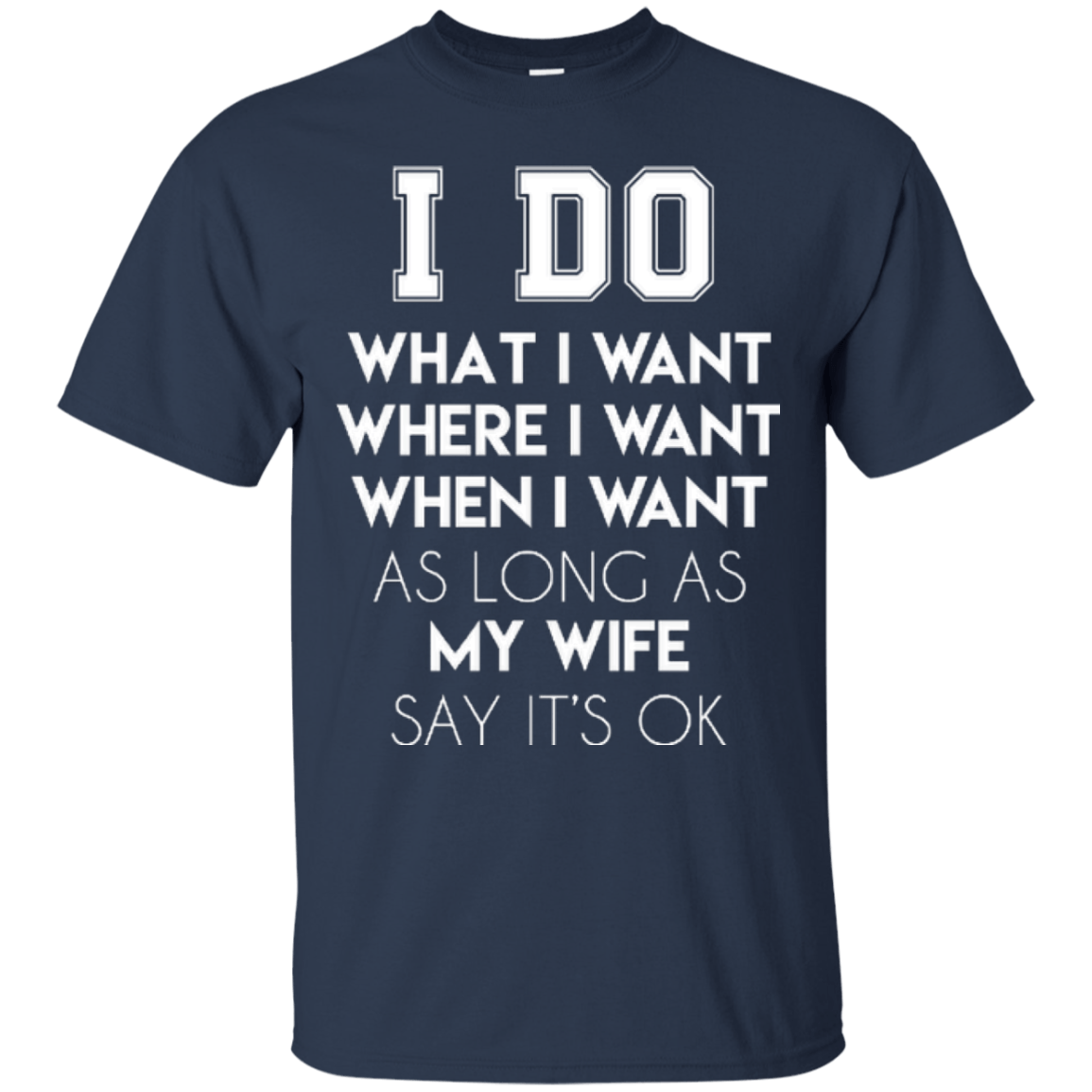 I Do What I Want As Long As My Wife Say It's Ok-T-Shirt & Hoodie-Classic T-Shirt-Navy