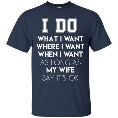 I Do What I Want As Long As My Wife Say It's Ok-T-Shirt & Hoodie-Classic T-Shirt-Navy