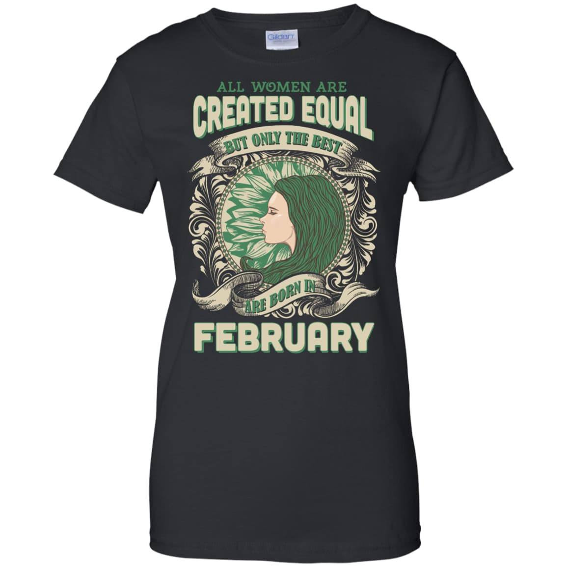 All Women Are Created Equal The Best Born In FEBRUARY-T-Shirt & Hoodie-Ladies Custom 100% Cotton T-Shirt-Black