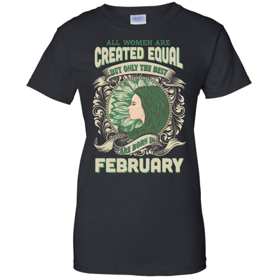 All Women Are Created Equal The Best Born In FEBRUARY-T-Shirt & Hoodie-Ladies Custom 100% Cotton T-Shirt-Black