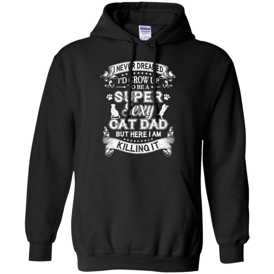 I Never Dreamed I'd Grow Up To Be A Sexy Cat Dad-T-Shirt & Hoodie-Pullover Hoodie-Black