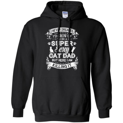 I Never Dreamed I'd Grow Up To Be A Sexy Cat Dad-T-Shirt & Hoodie-Pullover Hoodie-Black