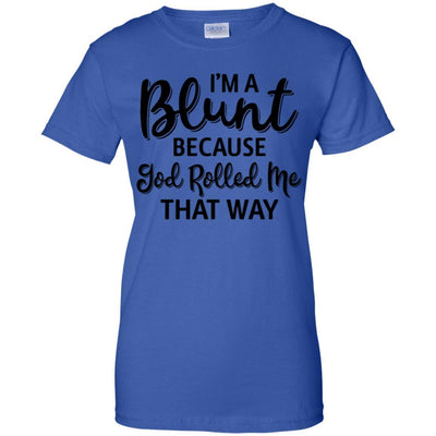 Funny I'm Blunt Because God Rolled Me That Way-T-Shirt & Tank Top-Women's T-Shirt-Royal