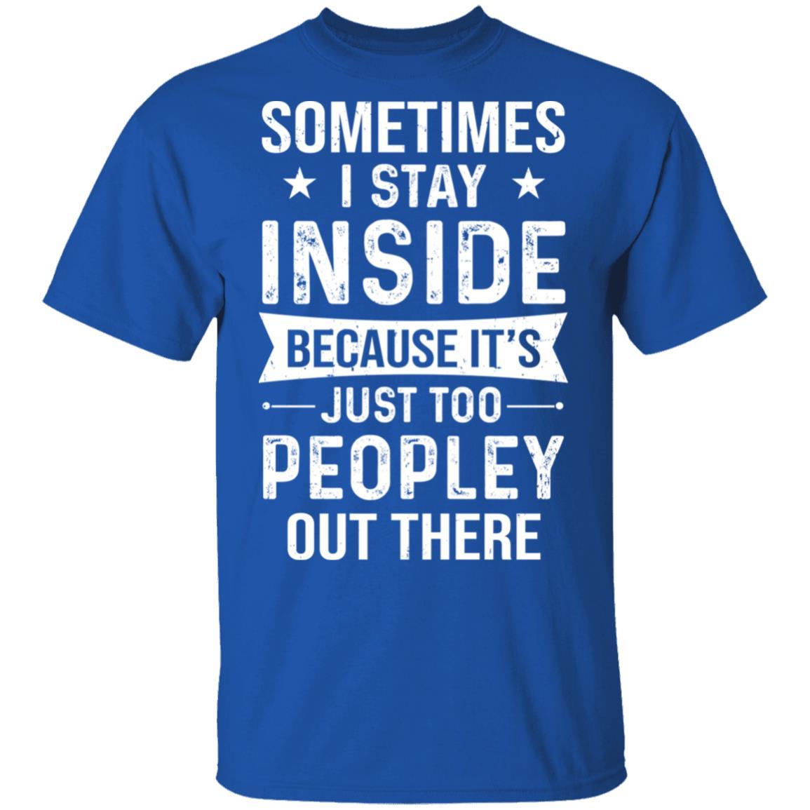 Sometimes I Stay Inside It's Just Too Peopley Out There-T-Shirt & Hoodie-Classic T-Shirt-Royal