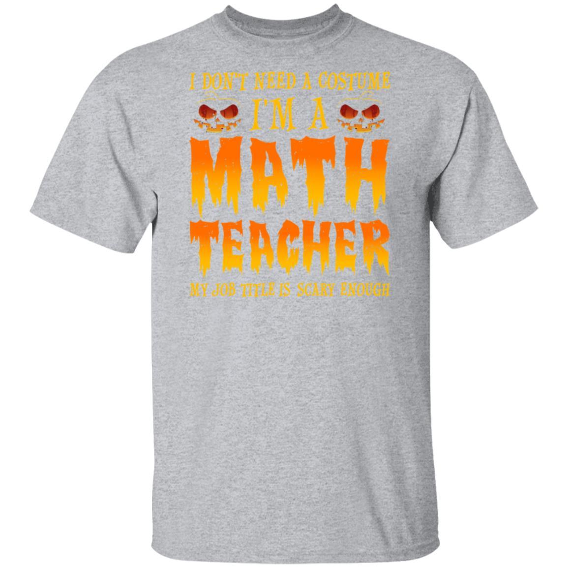 Halloween I Don't Need A Costume I'm A Math Teacher-T-Shirt & Hoodie-Classic T-Shirt-Sport Grey