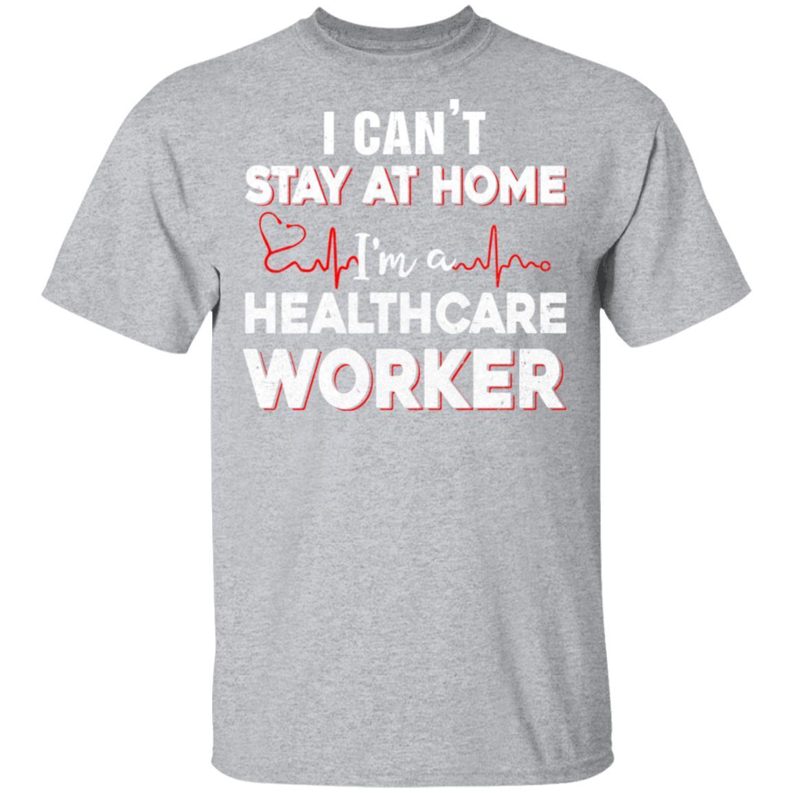 I Cant Stay At Home Im A Health Care Worker-T-Shirt & Hoodie-Classic T-Shirt-Sport Grey