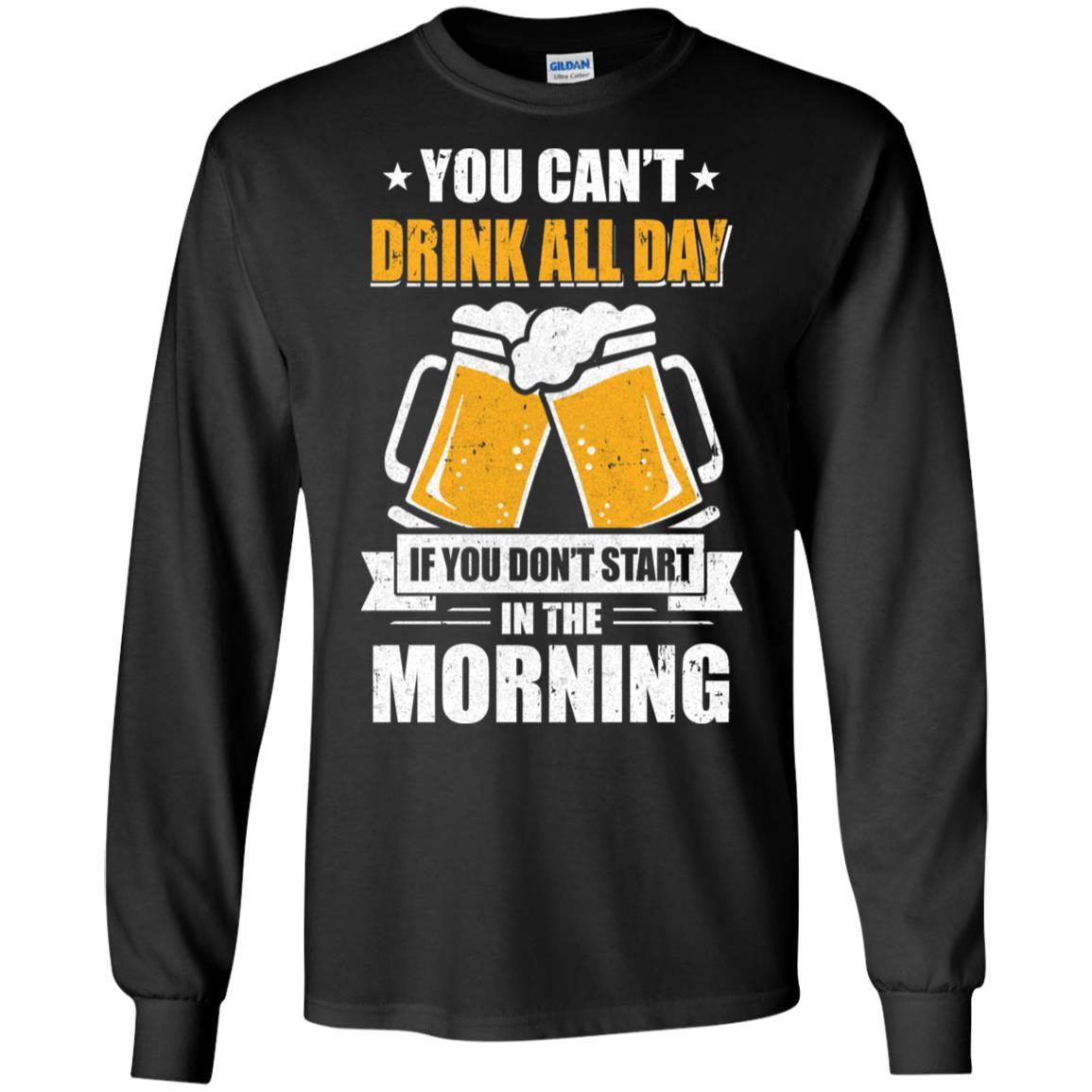 Can't Drink All Day If You Don't Start In The Morning-T-Shirt & Hoodie-Long Sleeve T-Shirt-Black