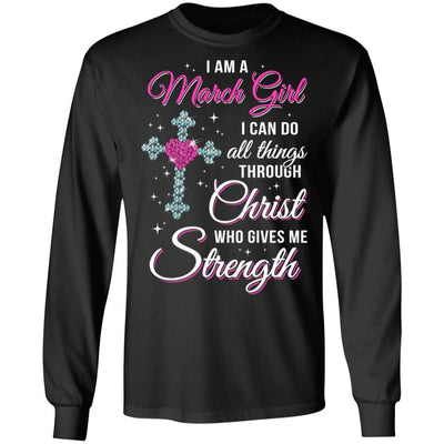 March Girl Christ Gives Me Strength Birthday Gifts Women-T-Shirt & Hoodie-Long Sleeve T-Shirt-Black