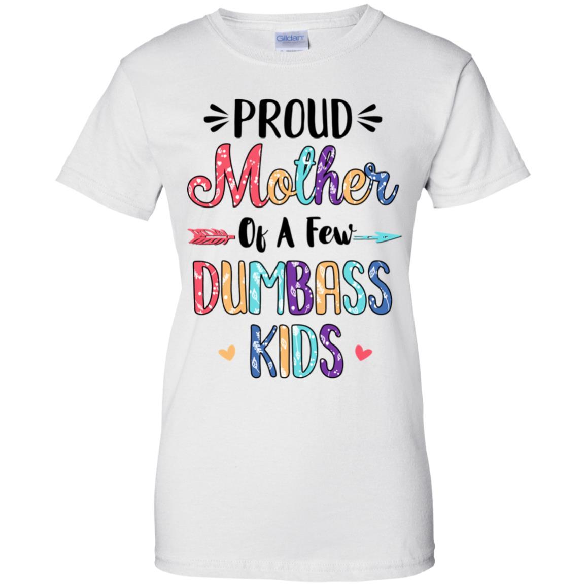 Proud Mother Of A Few Dumbass Kids Colour Mother Gift