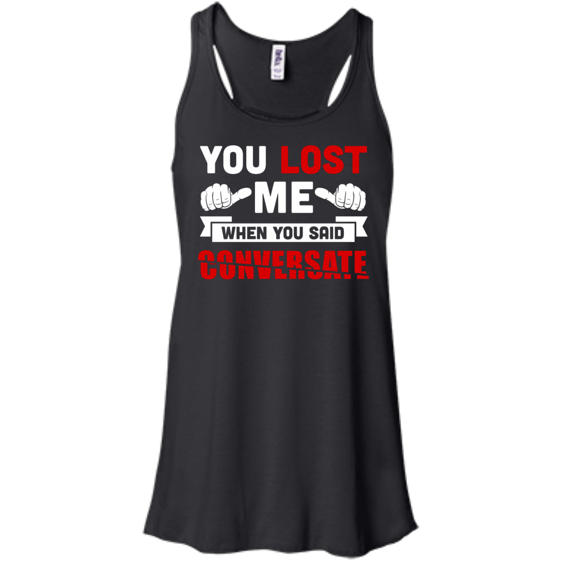 You Lost Me When You Said CONVERSATE-T-Shirt & Hoodie-Women's Flowy Racerback Tank-Black