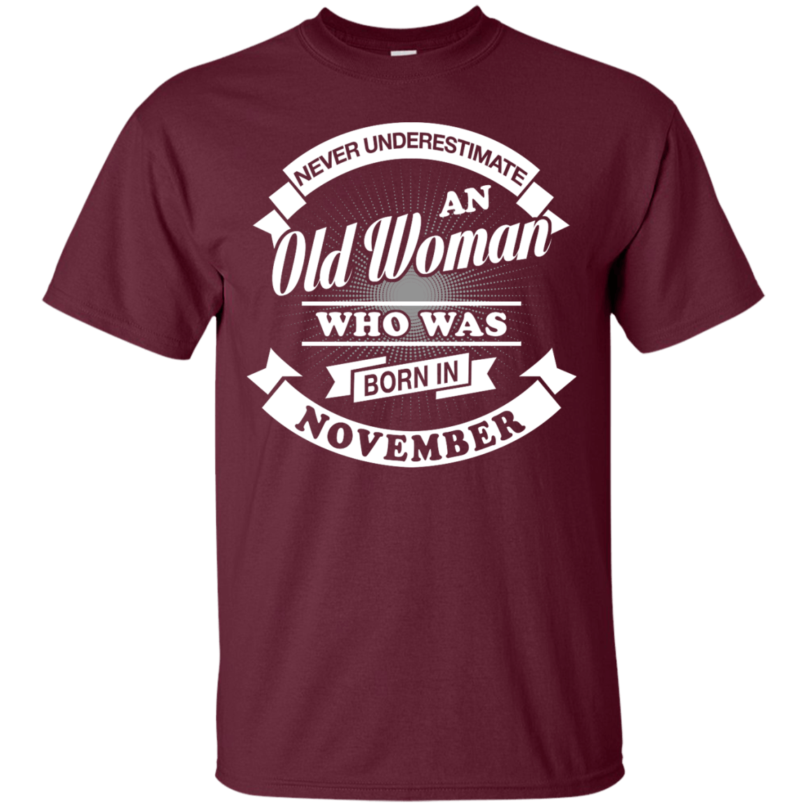 Never Underestimate An Old Woman Who Was Born In November-T-Shirt & Hoodie-Classic T-Shirt-Maroon