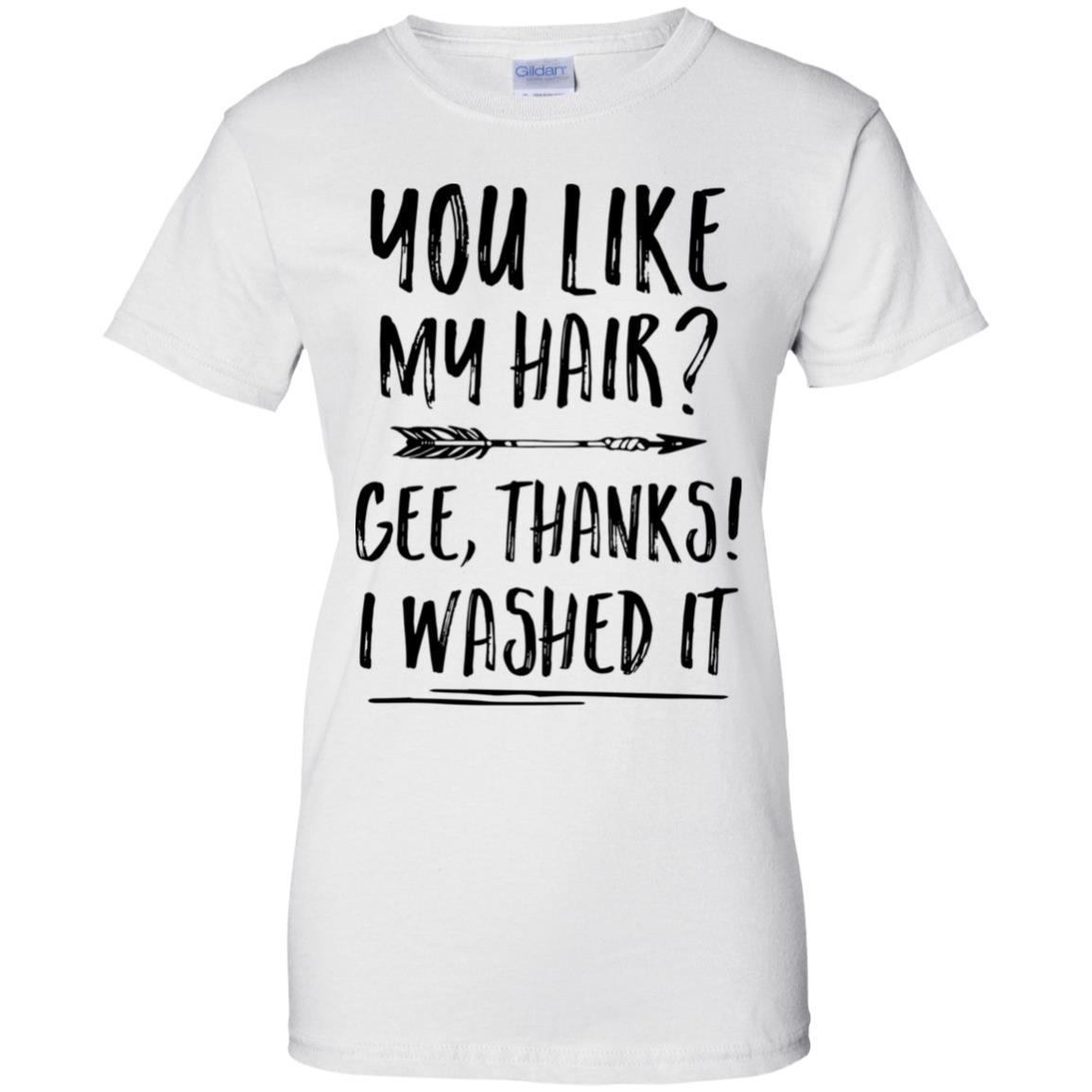 Funny Gifts You Like My Hair Gee Thanks I Washed It-T-Shirt & Tank Top-Women's T-Shirt-White