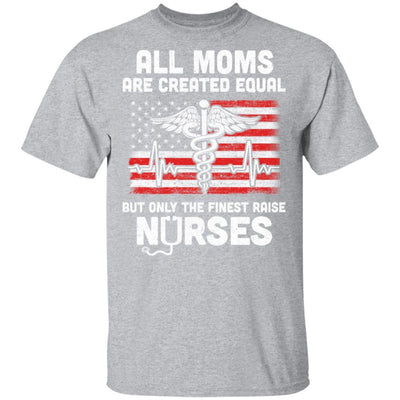 All Moms Are Created Equal But Only The Finest Raise Nurses-T-Shirt & Hoodie-Classic T-Shirt-Sport Grey