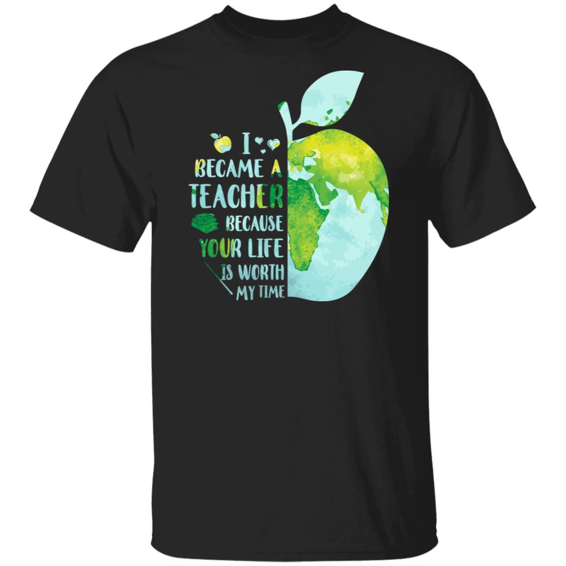 I Became A Teacher Because Your Life Is Worth My Time Earth