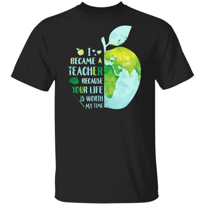 I Became A Teacher Because Your Life Is Worth My Time Earth-T-Shirt & Hoodie-Classic T-Shirt-Black