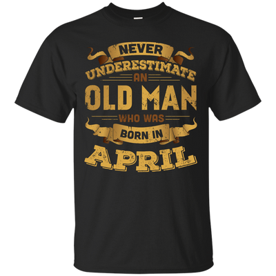 Never Underestimate An Old Man Who Was Born In April-T-Shirt & Hoodie-Classic T-Shirt-Black