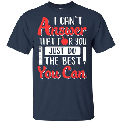 I Can't Answer That For You Just Do The Best You Can Teacher-T-Shirt & Hoodie-Classic T-Shirt-Navy