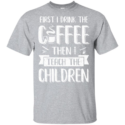 First I Drink The Coffee Then Teach Children Teacher-T-Shirt & Hoodie-Classic T-Shirt-Sport Grey