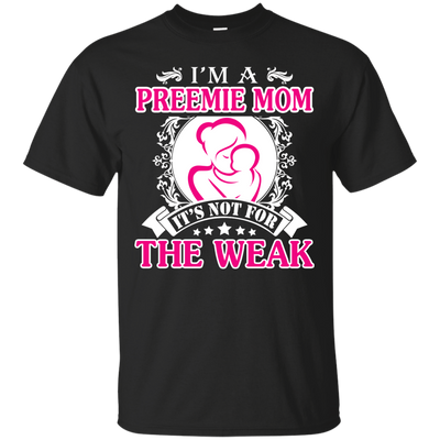I'm A Preemie Mom. It's Not For The Weak-T-Shirt & Hoodie-Classic T-Shirt-Black