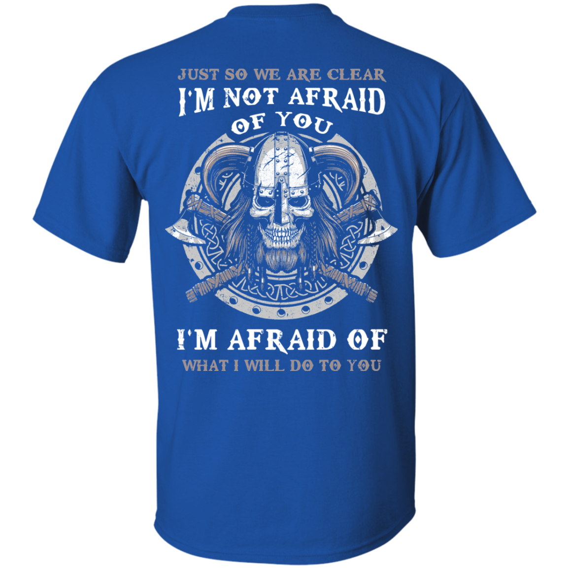 Viking I Am Not Afraid Of You I Am Afraid Of What I Will Do To You-T-Shirt & Hoodie-Classic T-Shirt-Royal