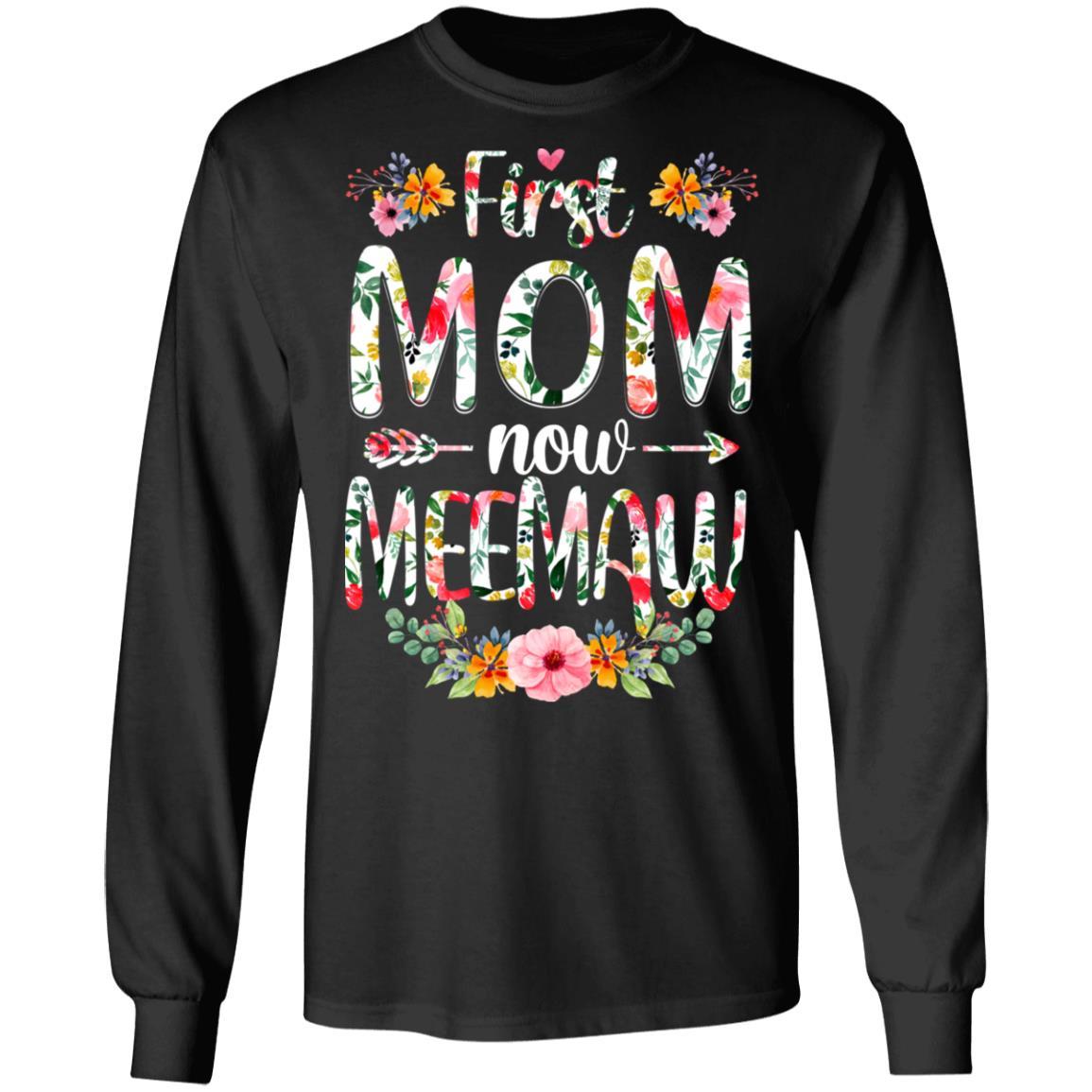 First Mom Now Meemaw Funny New Meemaw Mother's Day Gifts-T-Shirt & Hoodie-Long Sleeve T-Shirt-Black