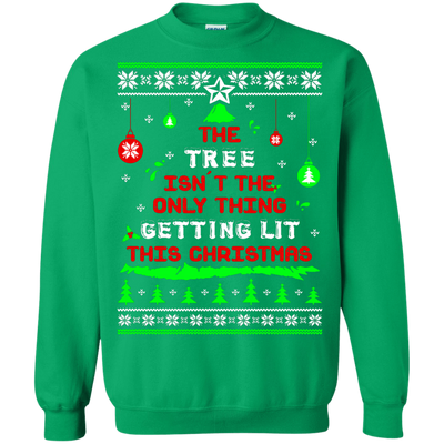 The Tree Isn't The Only Thing Getting Lit This Christmas Ugly Sweater-T-Shirt & Hoodie-Crewneck Sweatshirt-Irish Green
