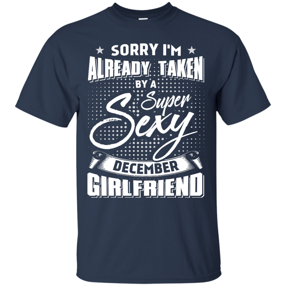 Sorry I'm Already Taken By A Super Sexy December Girlfriend-T-Shirt & Hoodie-Classic T-Shirt-Navy