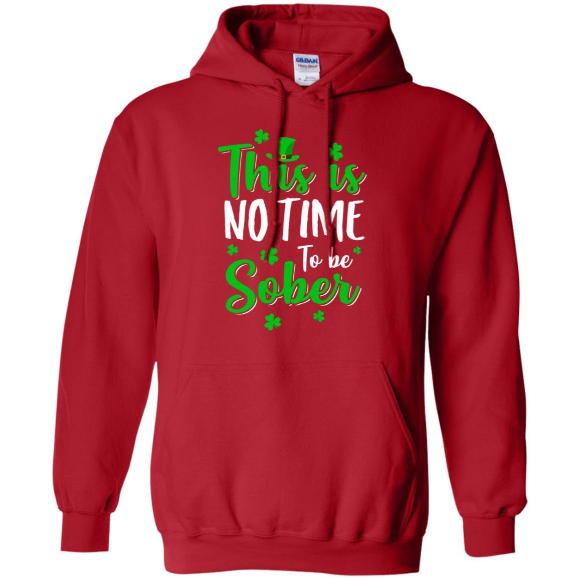 No Time To Sober St Patricks Day Funny Drinking Saying-T-Shirt & Hoodie-Pullover Hoodie-Red