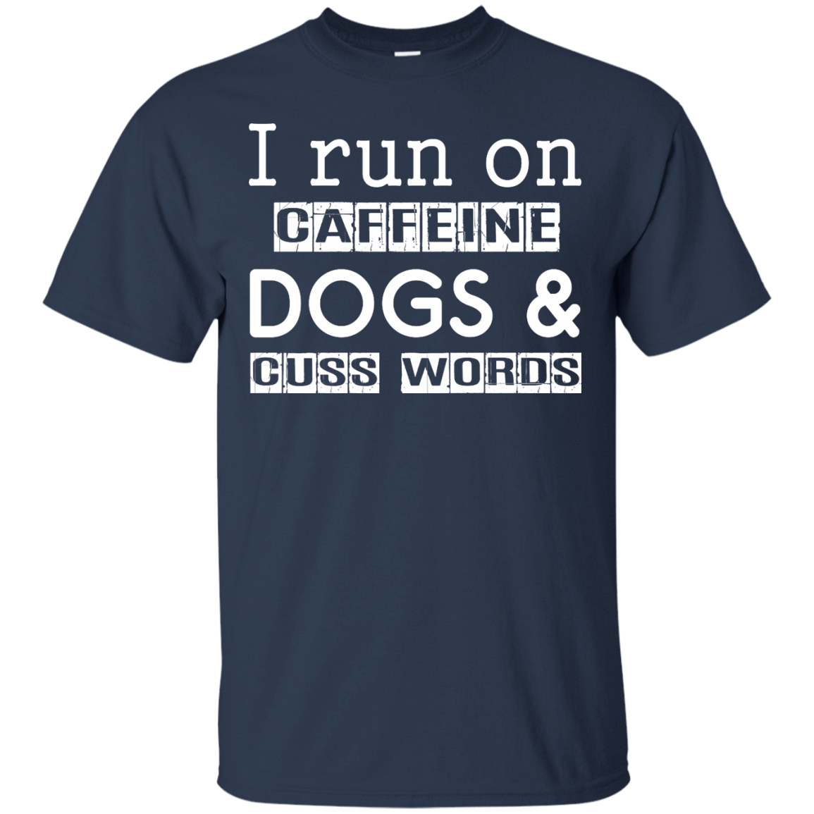 I Run On Caffeine Dogs And Cuss Words T Shirt-T-Shirt & Hoodie-Classic T-Shirt-Navy