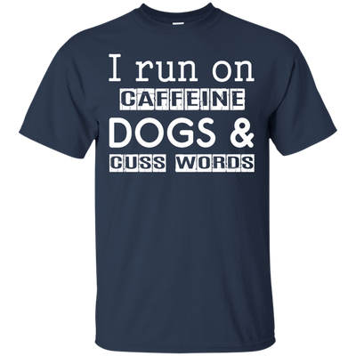 I Run On Caffeine Dogs And Cuss Words T Shirt-T-Shirt & Hoodie-Classic T-Shirt-Navy