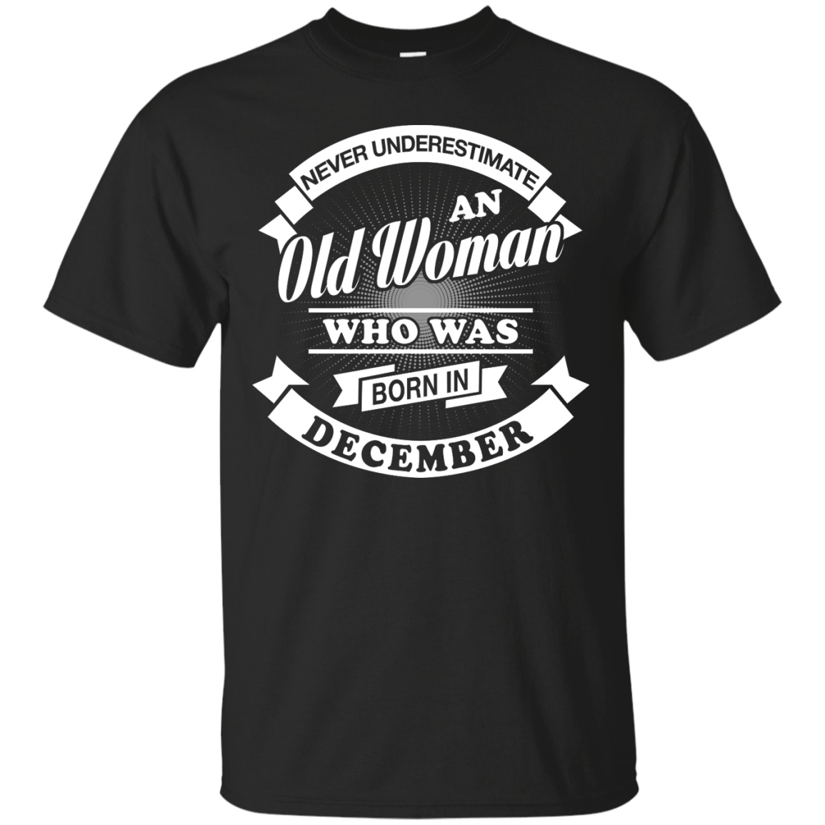 Never Underestimate An Old Woman Who Was Born In December-T-Shirt & Hoodie-Classic T-Shirt-Black