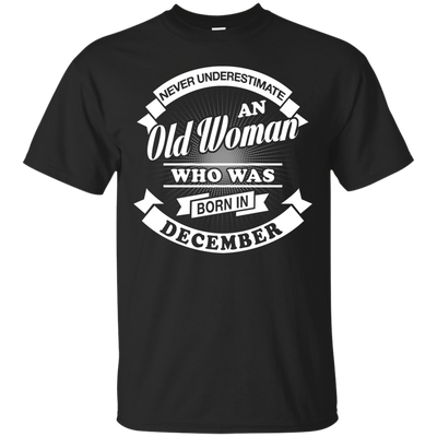 Never Underestimate An Old Woman Who Was Born In December-T-Shirt & Hoodie-Classic T-Shirt-Black