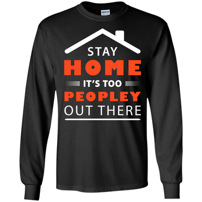 Stay Home It's Too Peopley Out There-T-Shirt & Hoodie-Long Sleeve T-Shirt-Black