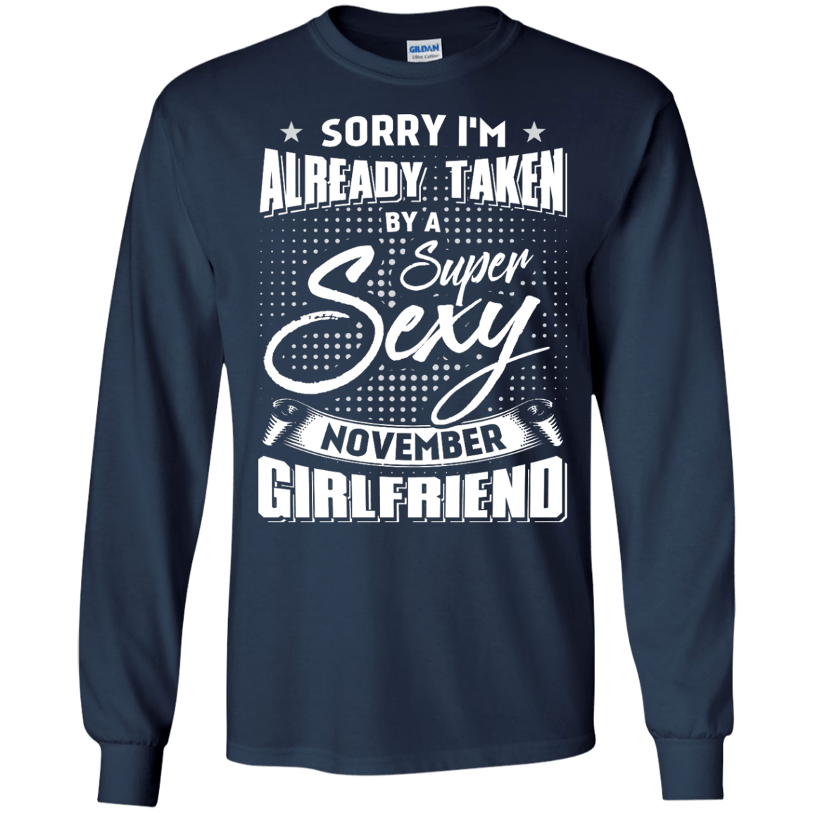 Sorry I'm Already Taken By A Super Sexy November Girlfriend-T-Shirt & Hoodie-Long Sleeve T-Shirt-Navy