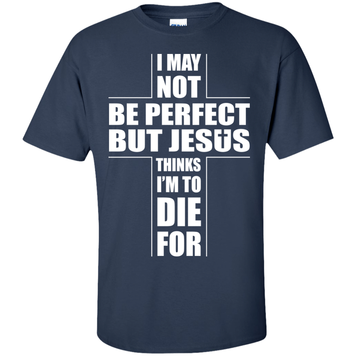 I May Not Be Perfect But Jesus Thinks I'm To Die For-T-Shirt & Hoodie-Classic T-Shirt-Navy