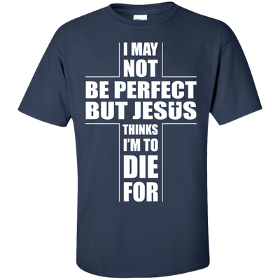 I May Not Be Perfect But Jesus Thinks I'm To Die For-T-Shirt & Hoodie-Classic T-Shirt-Navy